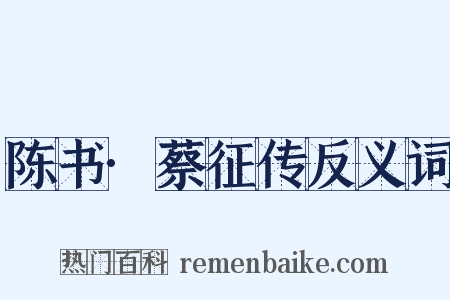 陈书·蔡征传反义词是什么意思的图片
